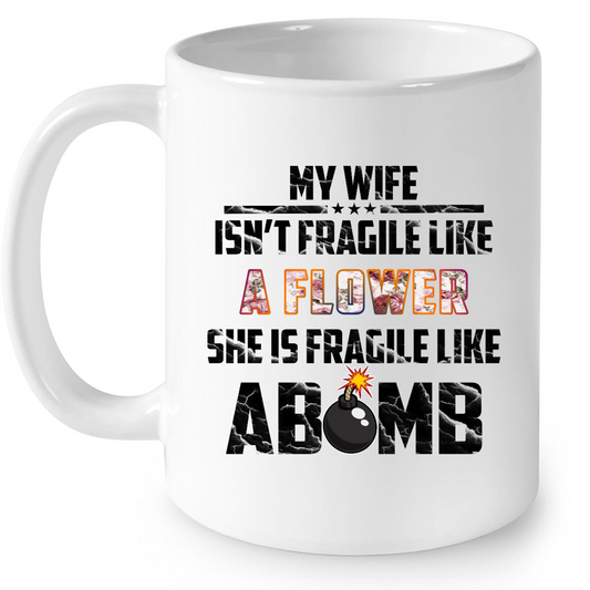 My Wife Isn't Fragile Like A Flower She Is Fragile Like A Bomb B