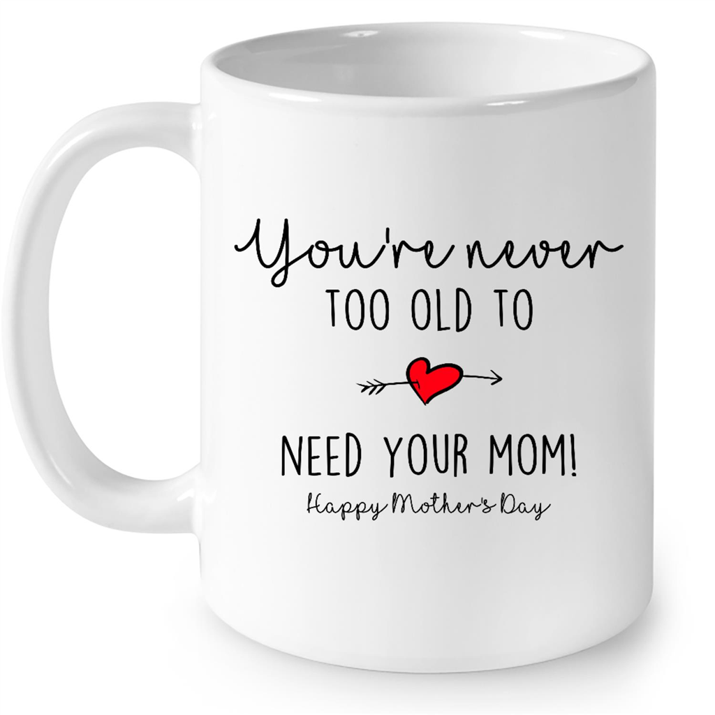 Gift for Mom Youre Never Too Old To Need Your Mom Gifts Mothers