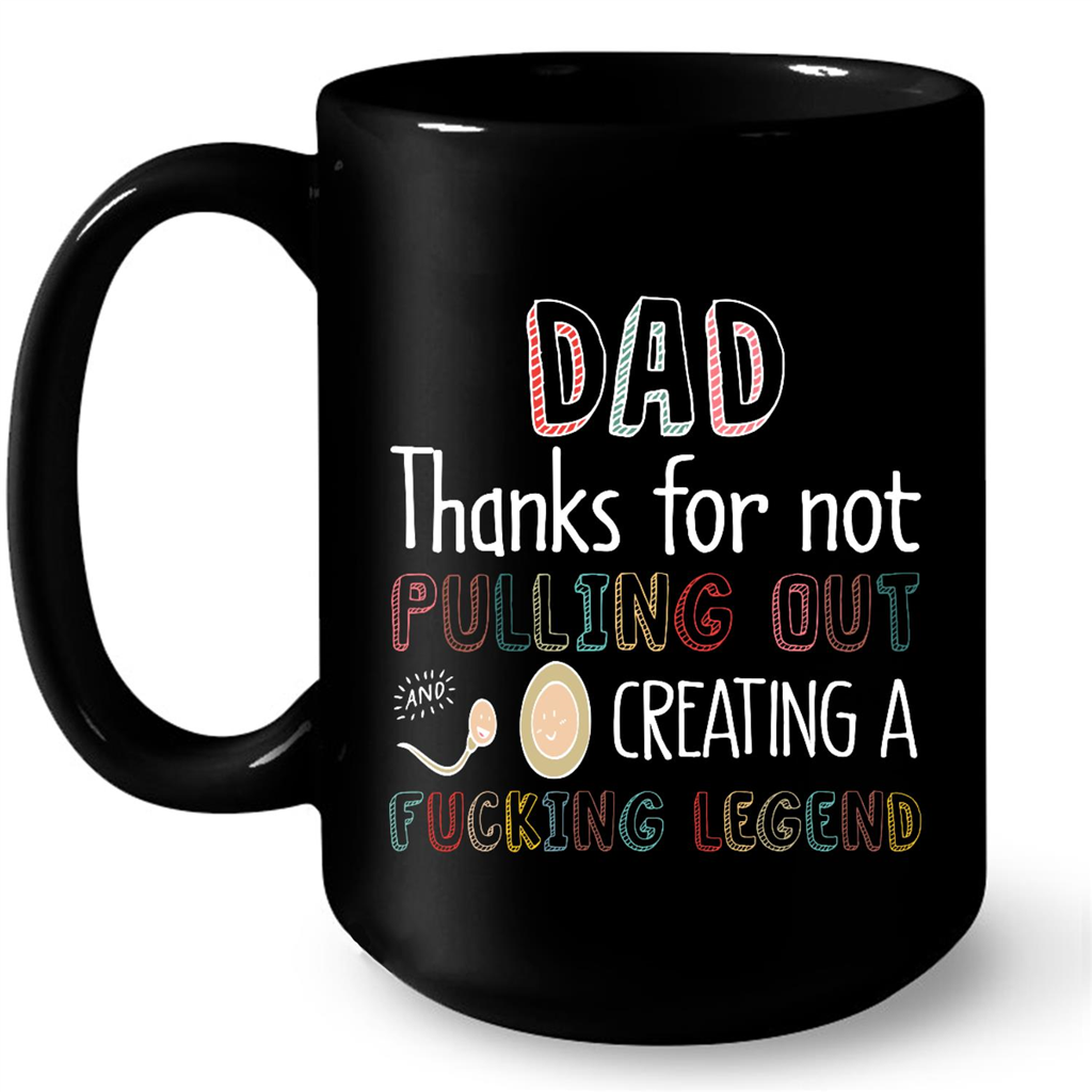 Thanks Dad For Not Pulling Out And Creating A Fucking And Legend Gift Ideas For Men And Dad W