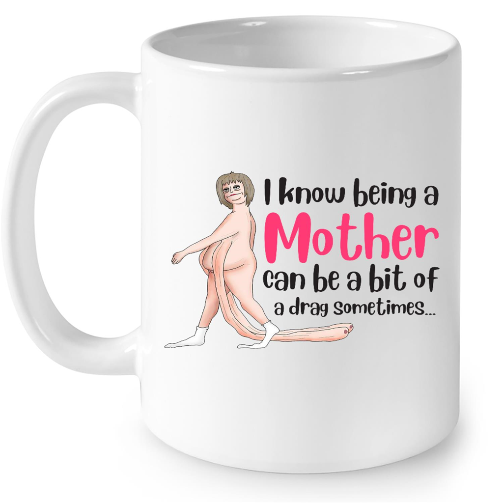 I Know Being A Mother Can Be A Bit Of A Drag Sometimes Gift Ideas For Men And Dad B