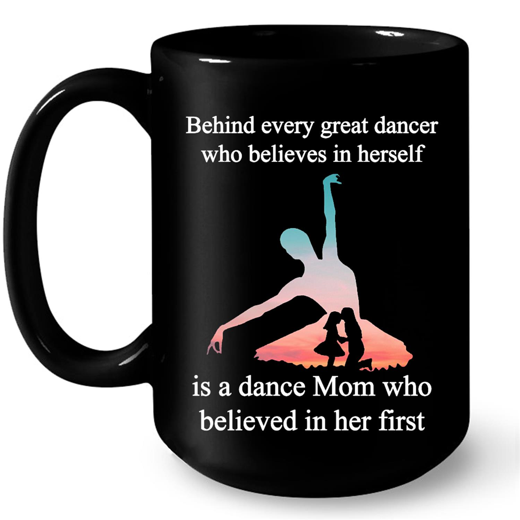 Behind Every Great Dancer Who Believes In Herself  Is A Dance Mom Who Believed In Her First Gift Ideas For Mom And Women W