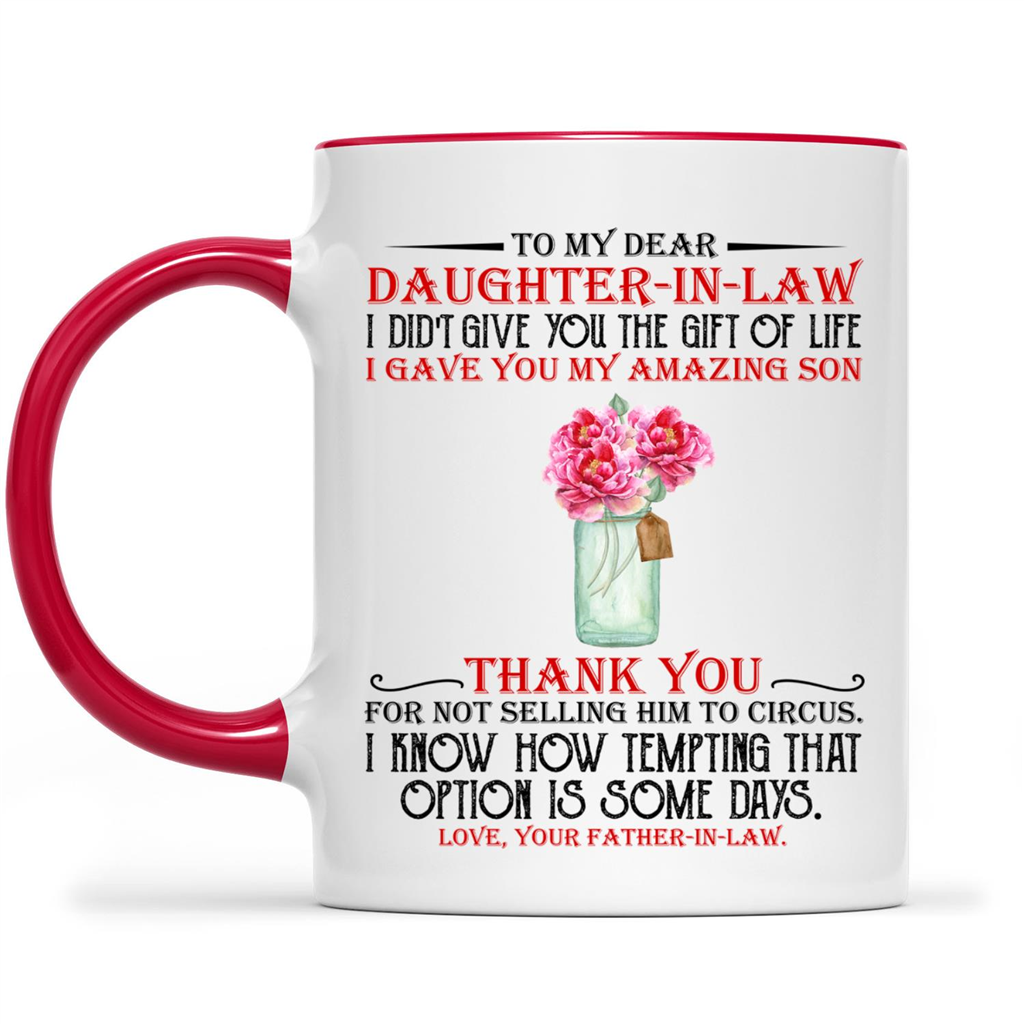 To My Dear Daughter In Law I Didnt Give You The Gift Of Life Gave My Amazing Son Your Father In Law Gift Ideas For Dad And Men B Mug