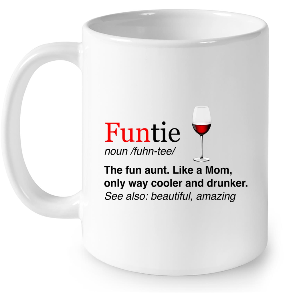 Funtie Definition The Fun Aunt Like A Mom Only Way Cooler And Drunker Beautiful Amazing Gift Ideas For Aunt And Women B Mug