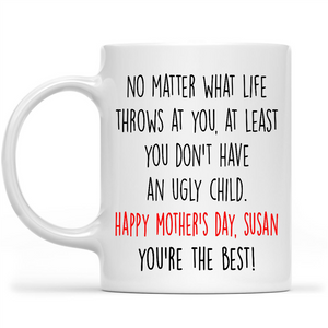 Funny Mothers Day Mug Gift Ideas for Mom, At Least Dont Have An Ugly Child Custom Mug for Mother