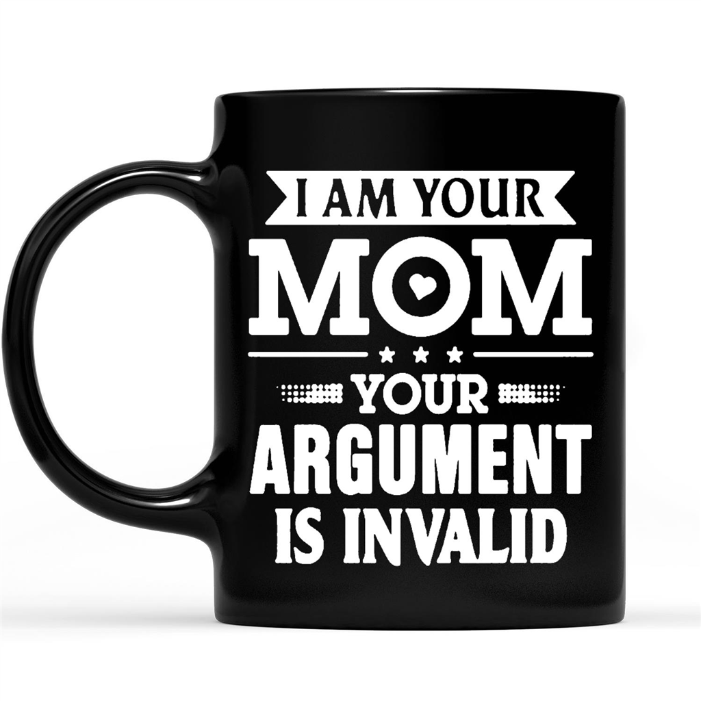 Gift Ideas for Mom Mothers Day I AM YOUR MOM Your Argument Is Invalid 2