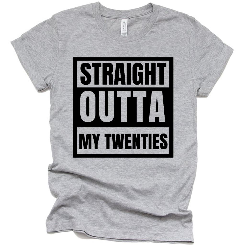 Straight Outta My Twenties Funny Birthday T Shirt, Funny Birthday Gift Ideas Shirt