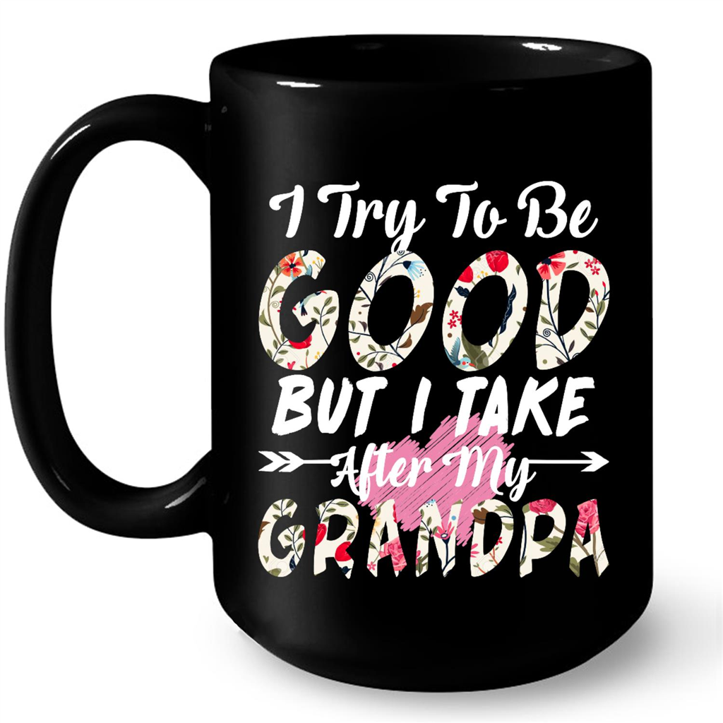 I Try To Be Good But I Take After My Grandpa Gift Ideas For Grandpa And Men W