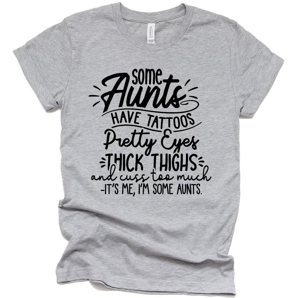 Some Aunts Have Tattoos Cus Pretty Eyes Thick Thighs Funny T Shirt, I am Some Aunts Funny Gift Shirt for Aunt