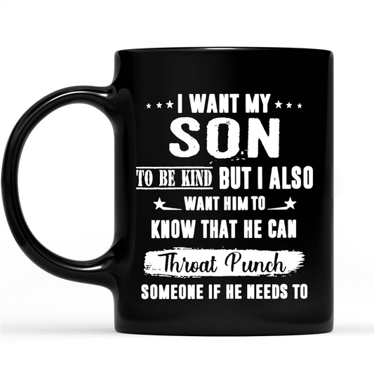 Gift Ideas for Mom Mothers Day I Want My Son To Be Kind But I Also Want Him To Know That He Can Throat Punch Someone If He Needs To