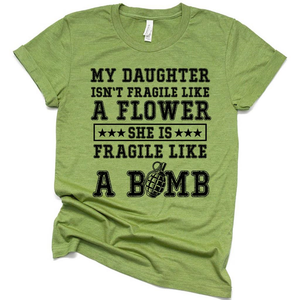 My Daughter Isn't Fragile A Flower She Is Fragile Like A Bomb