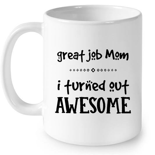 Great Job Mom I Turned Out Awesome Gift Ideas For Mom And Women Gift Ideas For Mom And Women B