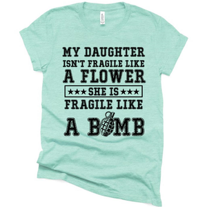 My Daughter Isn't Fragile A Flower She Is Fragile Like A Bomb