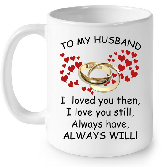 To My Husband I Loved You Then I Love You Still Always Have Always Will Gift Ideas For Mom And Women B