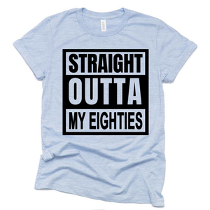 Straight Outta My Eighties Funny Birthday T Shirt, Funny Birthday Gift Ideas Shirt