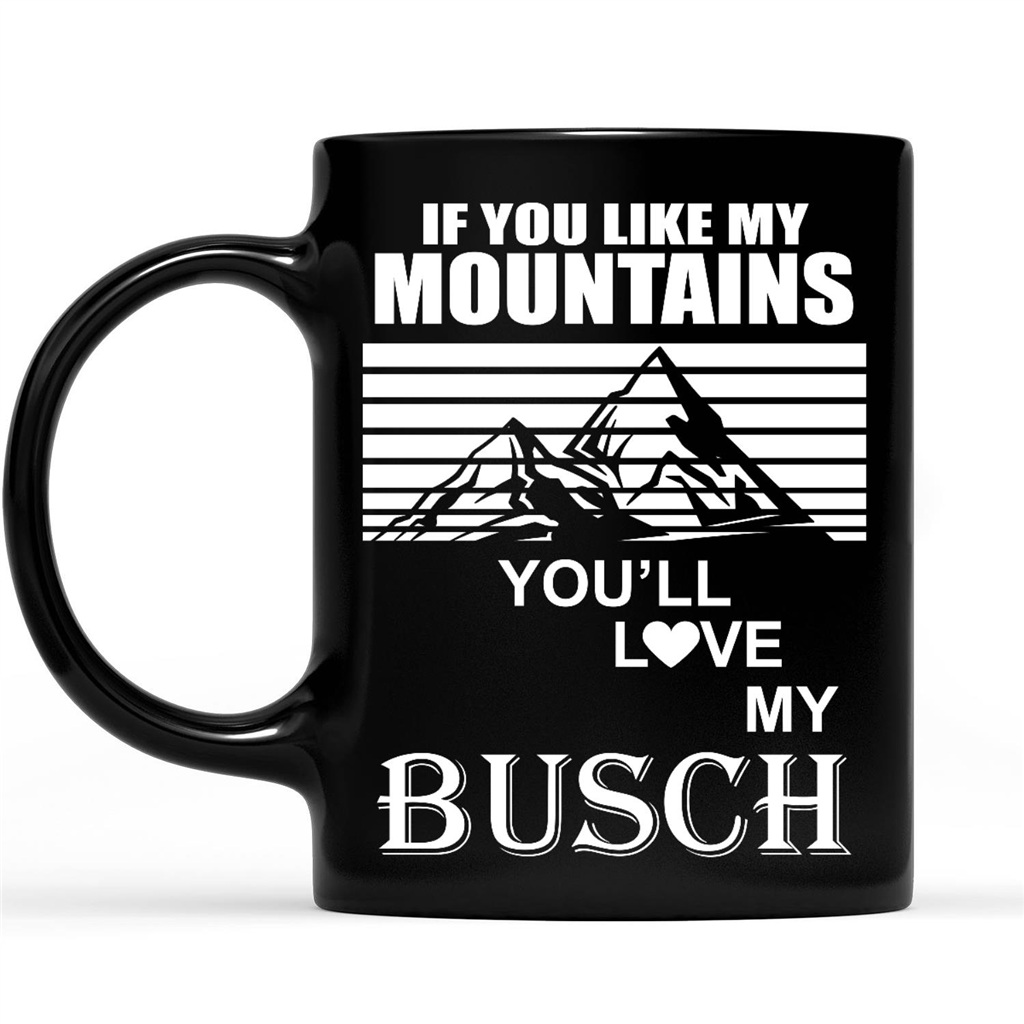 If You Like Mountains You Will Love My Busch Funny Sarcastic Gift Ideas