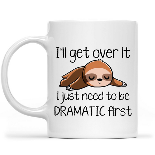 Sloth I Will Get Over It I Just Need To Be Dramatic First Funny Gift Ideas