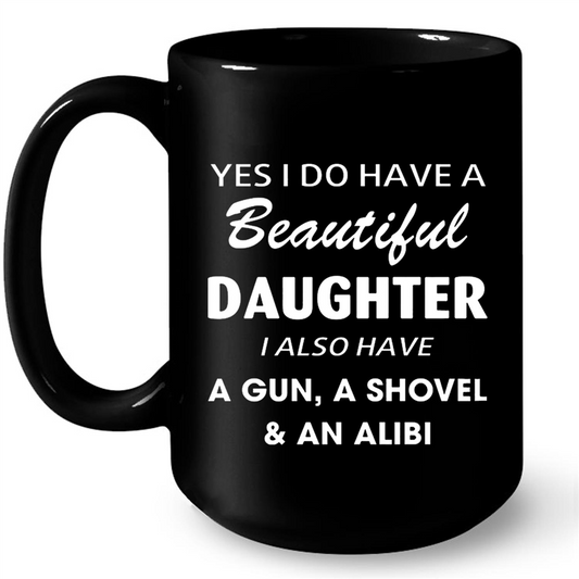 Yes I Do Have A Beautiful Daughter I Also Have A Gun A Shovel and An Alibi Gift Ideas For Daughter And Girls W