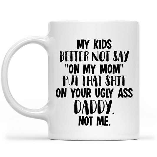 Gift Ideas for Mom Mothers Day My Kids Better Not Say On My Mom Put That Shit On Your Ugly Ass Daddy Not Me 2