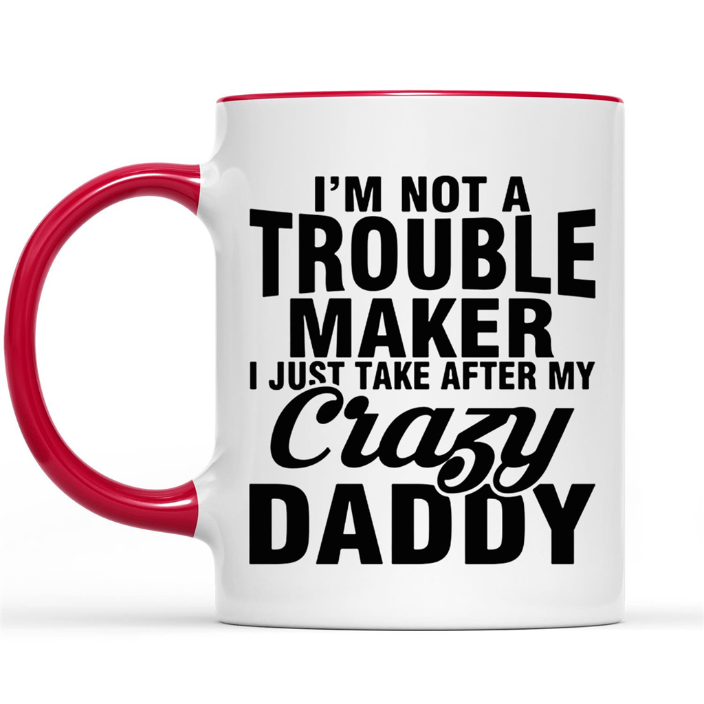Gift Ideas for Daughter I'm Not A Trouble Maker I Just Take After My Crazy Daddy W