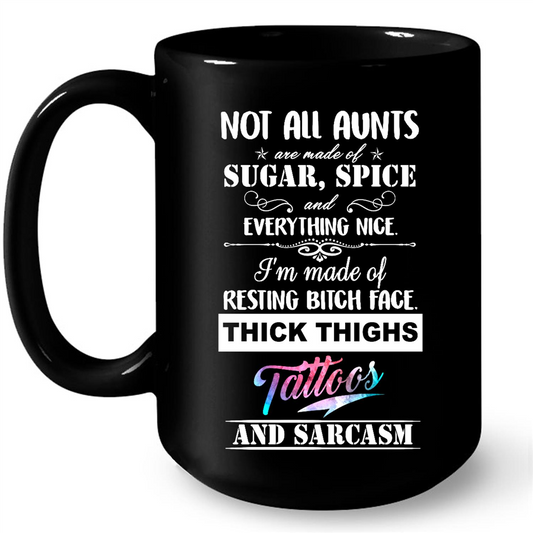 Not All Aunts Are Made Of Sugar Spice And Everything Nice I Am Made Of Resting Bitch Face Thick Thighs Tattoos And Sarcasm Gift Ideas For Aunt And Women W