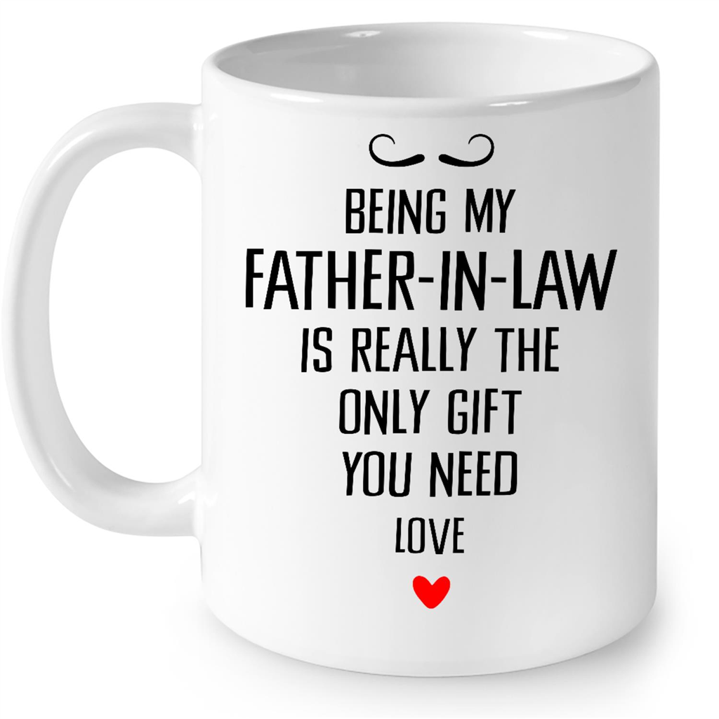 Being My Father In Law Is Really The Only Gift You Need Love Funny Gift Ideas from Daughter in Law