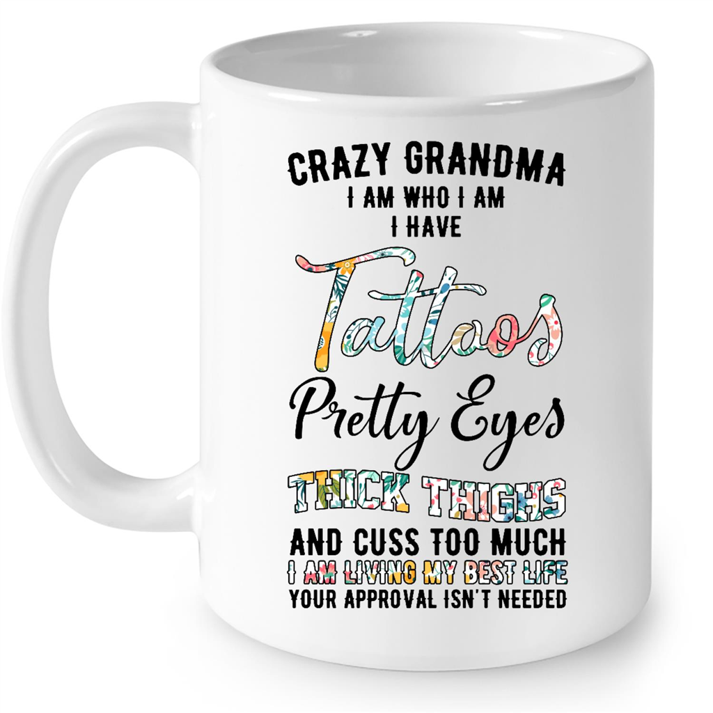 Crazy Grandma I Am Who I Am I Have Tattoos Pretty Eyes Living My Best Life Gift Ideas For Grandma And Women B