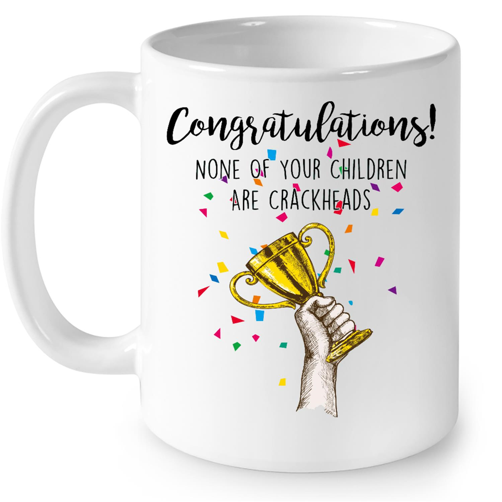 Congratulations None Of Your Children Are Crackheads Gift Ideas For Mom Mothers Day And Dad Fathers Day B