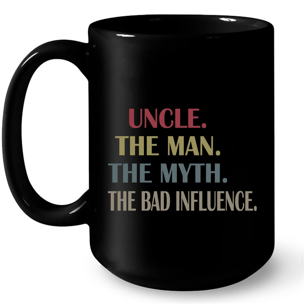 Uncle The Man The Myth The Bad Influence Gift Ideas For Uncle And Men W