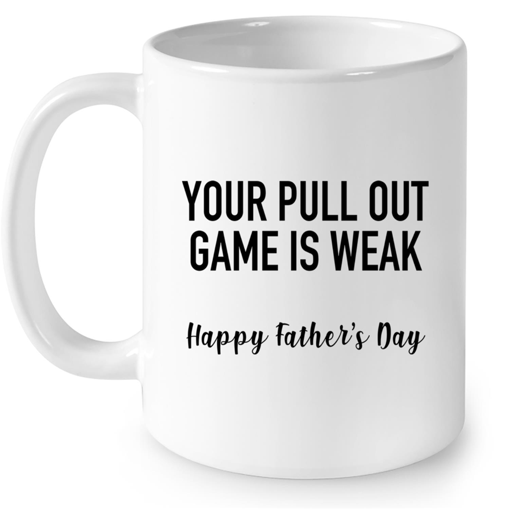 Your Pull Out Game Is Weak Happy Fathers Day Gift Ideas For Dad And Men B Mug