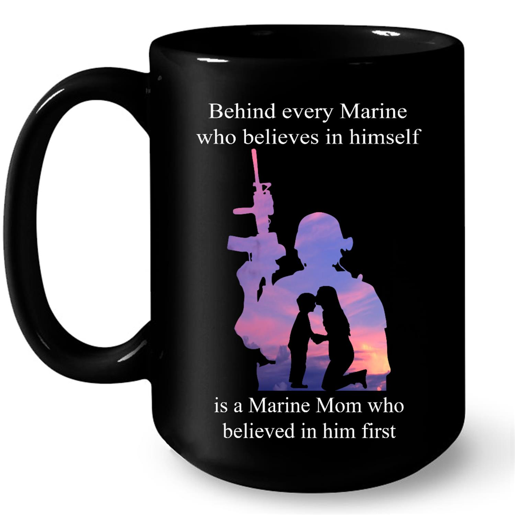 Behind Every Marine Who Believes In Himself Is A Marine Mom Who Believed In Him First Gift Ideas For Mom And Women W