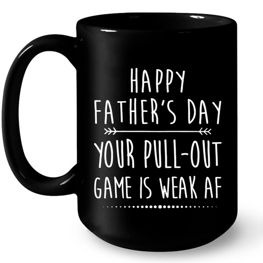 Happy Fathers Day Your Pull Out Game Is Weak  Af Gift Ideas For Dad And Men W Mug