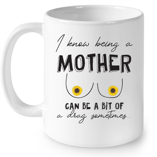 I Know Being A Mother Can Be A Bit Of A Drag Sometimes Gift Ideas For Mom Mothers Day Sunflower