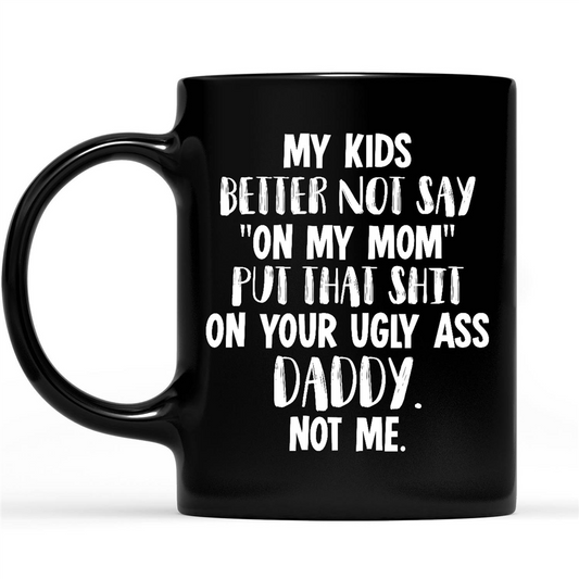 Gift Ideas for Mom Mothers Day My Kids Better Not Say On My Mom Put That Shit On Your Ugly Ass Daddy Not Me