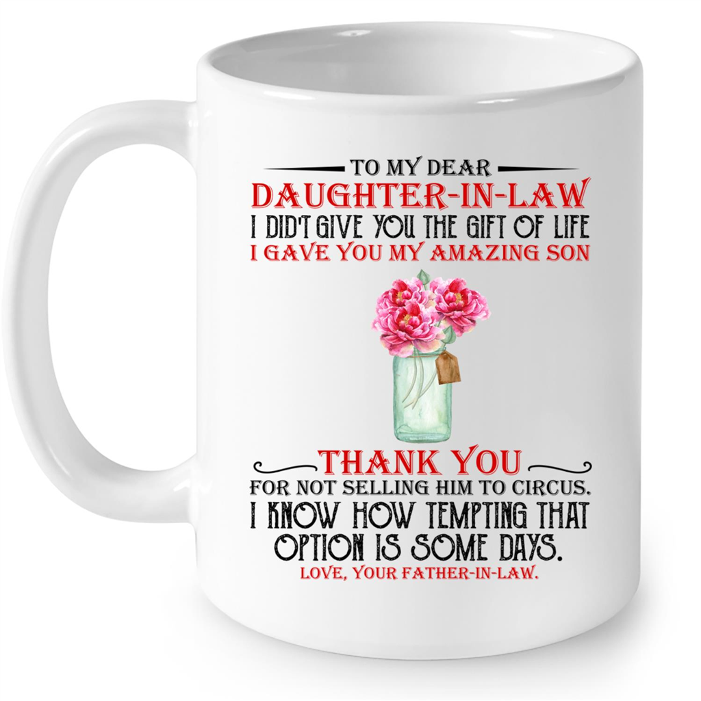 To My Dear Daughter In Law I Didnt Give You The Gift Of Life Gave My Amazing Son Your Father In Law Gift Ideas For Dad And Men B Mug