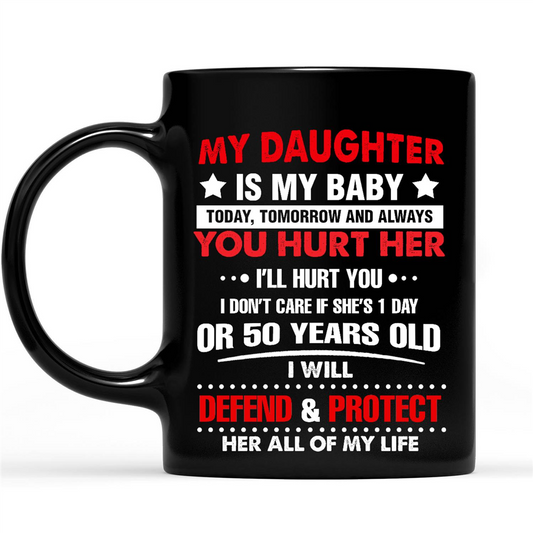 Gift Ideas for Dad Fathers Day My Daughter Is My Baby Today Tomorrow And Always You Hurt Her I'll Hurt You 2