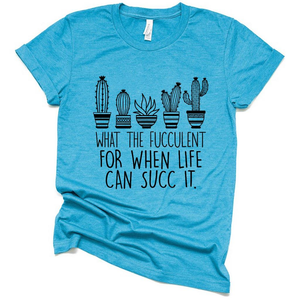 What the Fucculent Funny Cactus For When Life Can Succ it T Shirt, Funny Shirt Gift Ideas