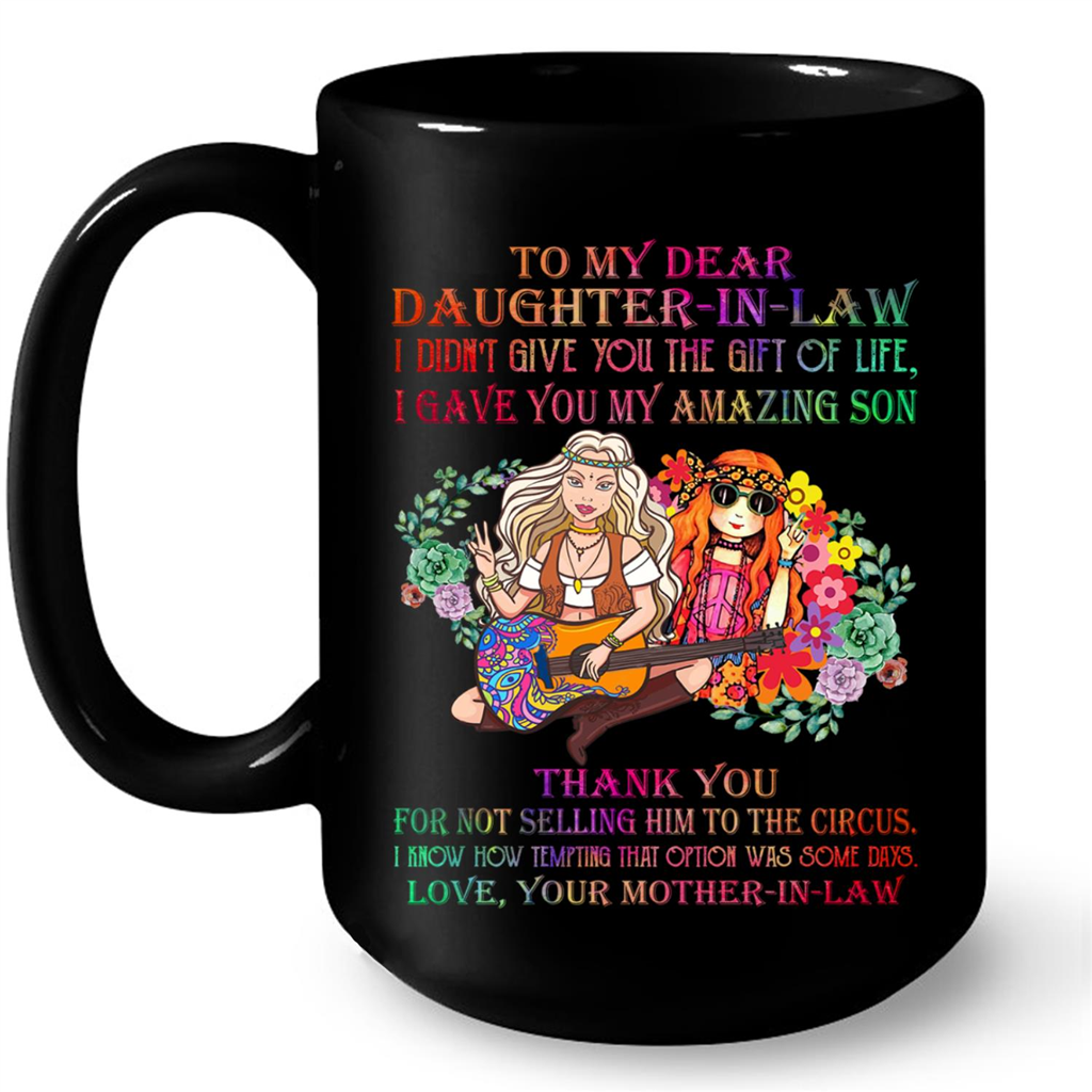 To My Dear Daughter In Law I Did Not Give You The Gift Of Life I Gave You My Amazing Son Hippie Flower Gift Ideas For Daughter And Girls B Mug