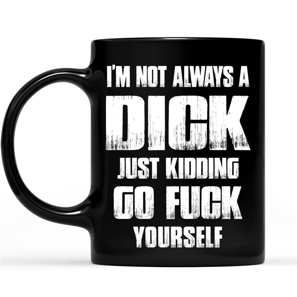 Im Not Always A Dick Just Kidding Go Fuck Yourself Funny Sarcastic Gift Ideas