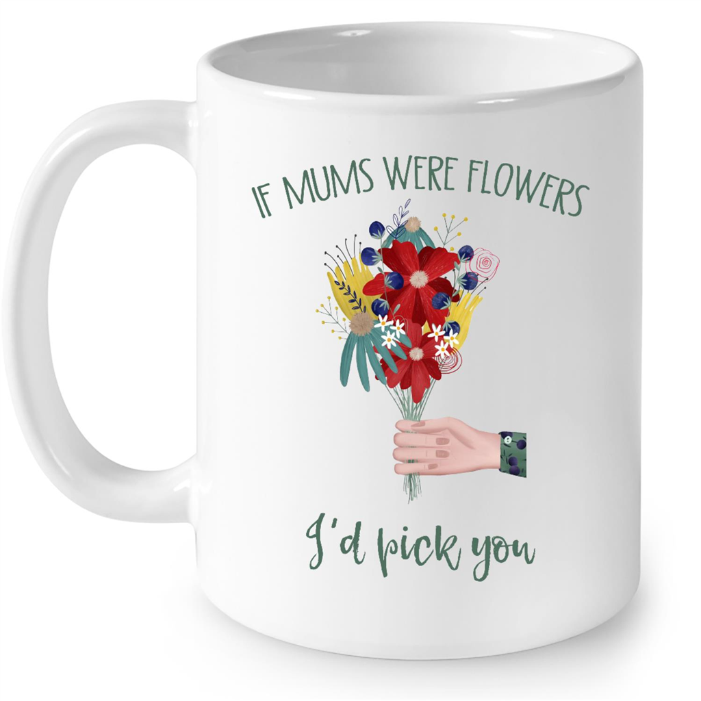 If Mums Were Flowers I'd Pick You Gift Ideas For Mom And Women B