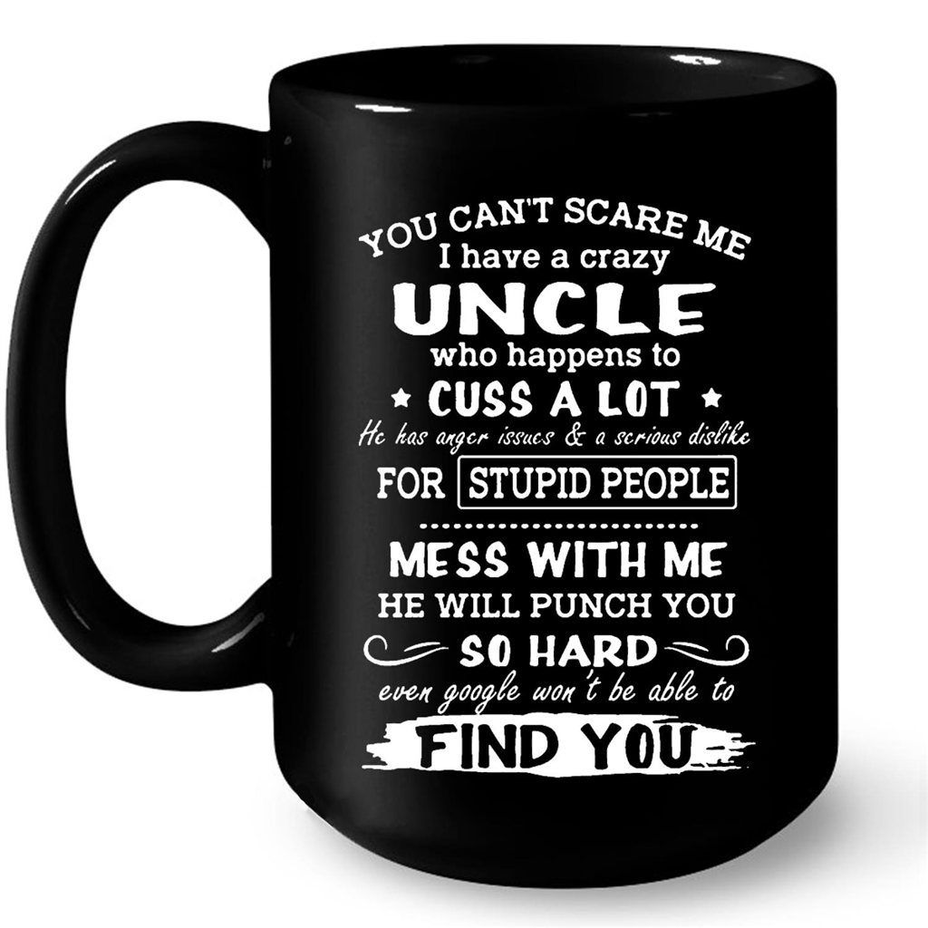You Cant Scare Me I Have A Crazy Uncle Who Happens To Cuss A Lot Mess With Me He Will Punch You So Hard Gift Ideas For Uncle And Men W