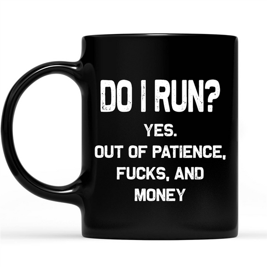 Do I RUn Yes Out Of Patience Fucks And Money Funny Sarcastic Gift Ideas