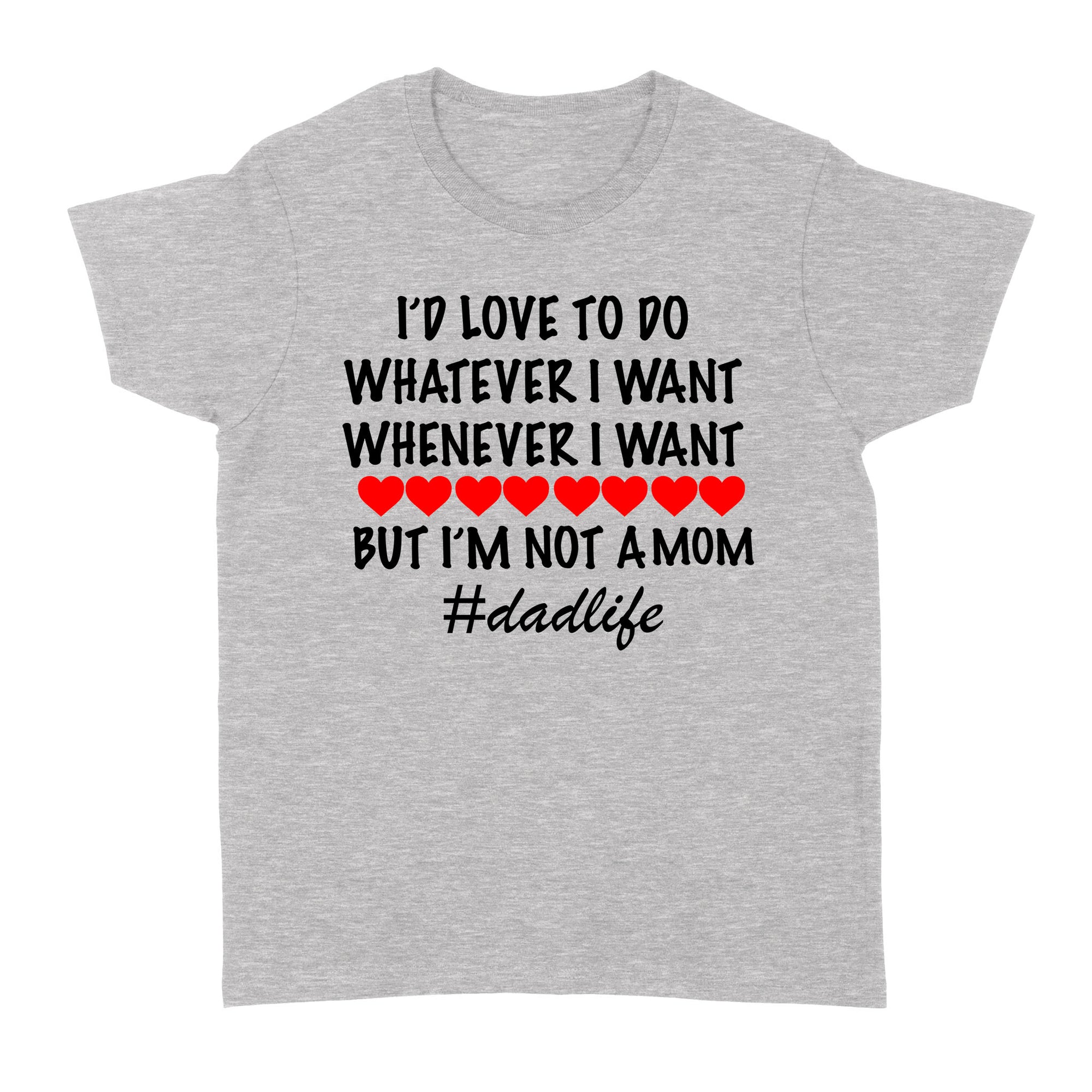 Gift Ideas for Mom Mothers Day I'd Love To Do Whatever I Want Whenever I Want But I'm Not A Mom (Dadlife) (w) - Standard Women's T-shirt