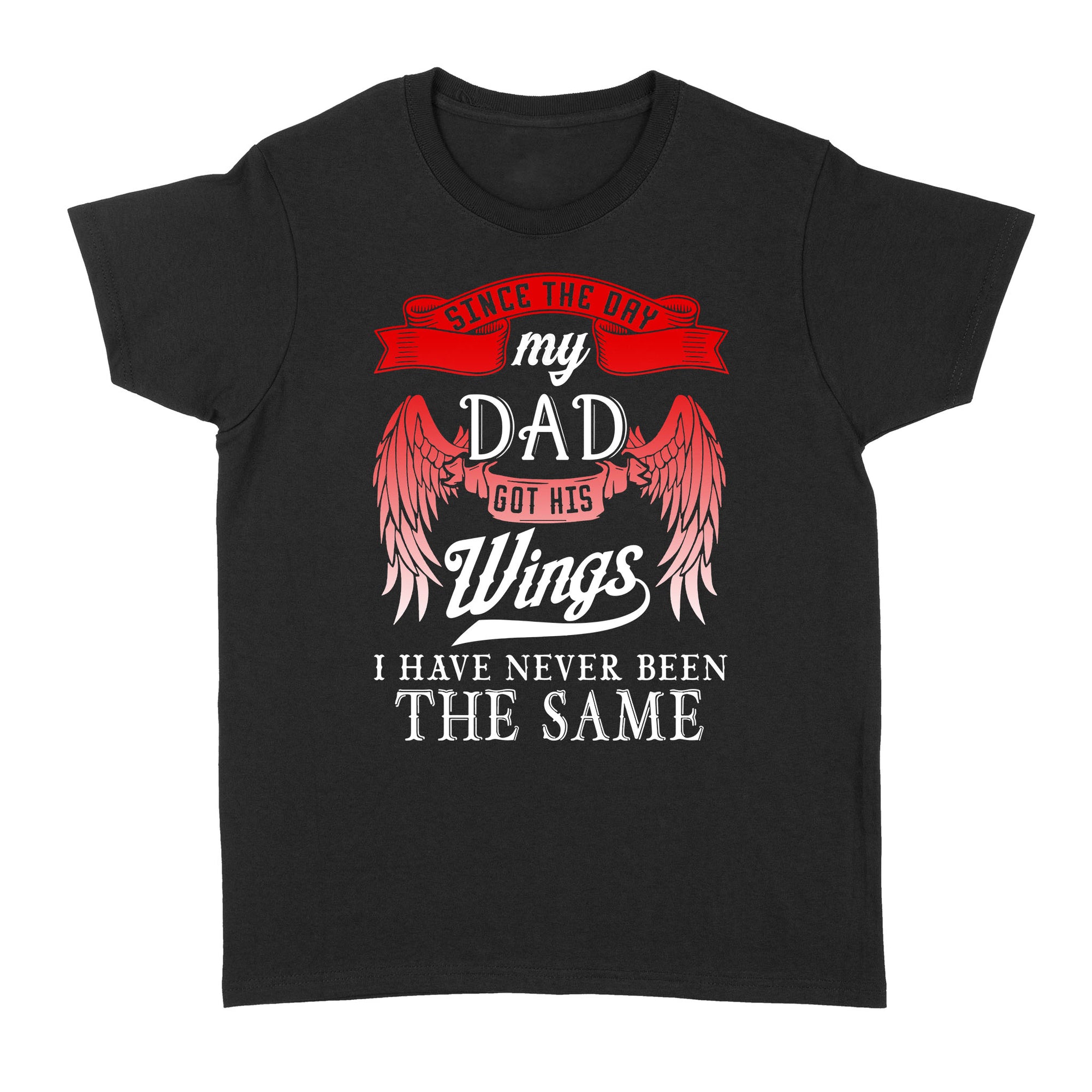 Gift Ideas for Daughter Since The Day My Dad Got HIs Wings I Have Never Been The Same (2) - Standard Women's T-shirt