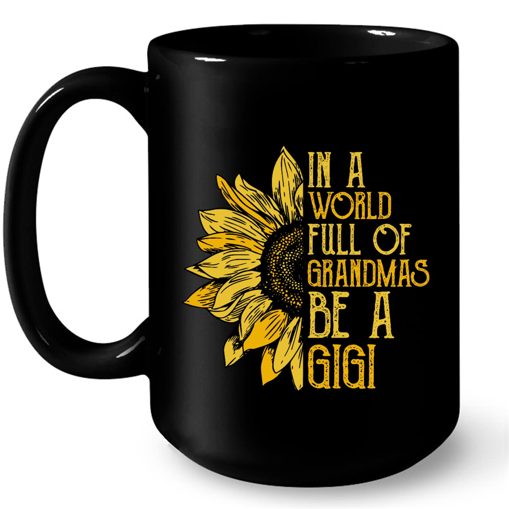 In A World Full Of Grandmas Be A Gigi Sunflower Design Gift Ideas For Gigi And Women Mug