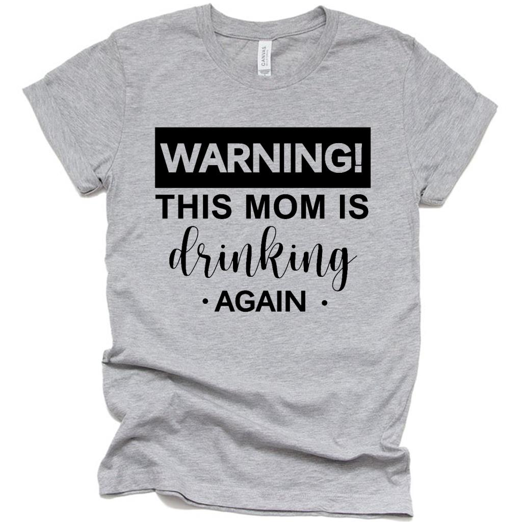 Warning This Mom is Drinking Again T Shirt, Funny Mom Mothers Day Gift Ideas Shirt