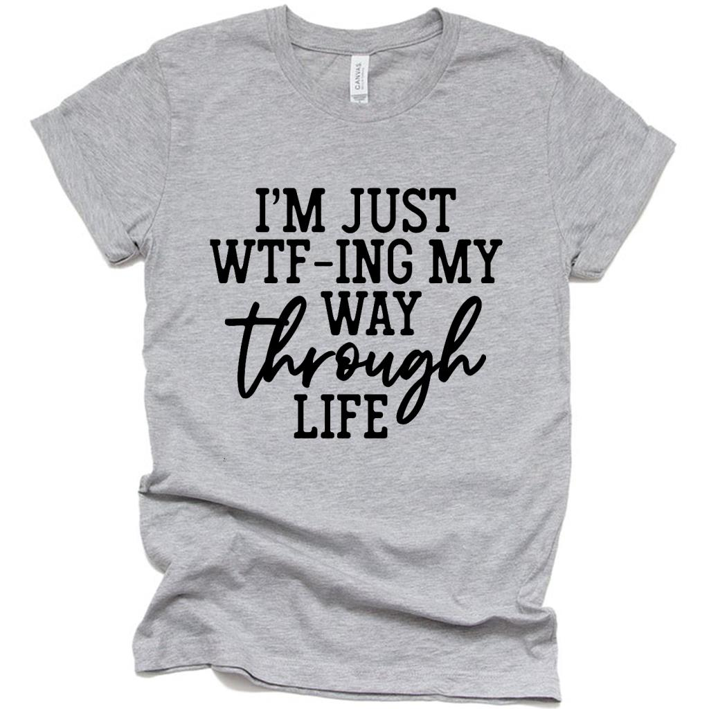 I am Just WTF ing My Way Through Life Funny T Shirt, Funny Gag Gift Ideas Shirt