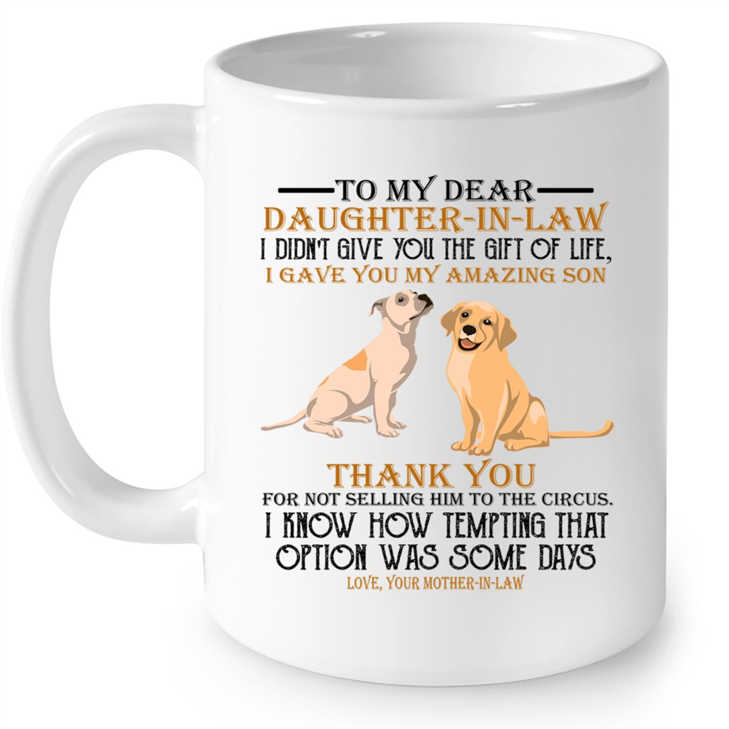 Dog Lover To My Daughter In Law I Did Not Give You The Gift Of Life I Gave You My Amazing Son Gift Ideas For Daughter And Girls B Mug