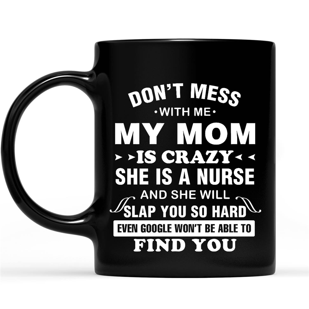 Gift Ideas for Daughter Don't Mess With Me My Mom Is Crazy She Is A Nurse And She Will Slap You So Hard