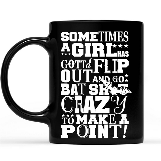 Sometimes A Girl Has Gotta Flip Out And Go Bat Shit Crazy To Make A Point Funny Gift Ideas