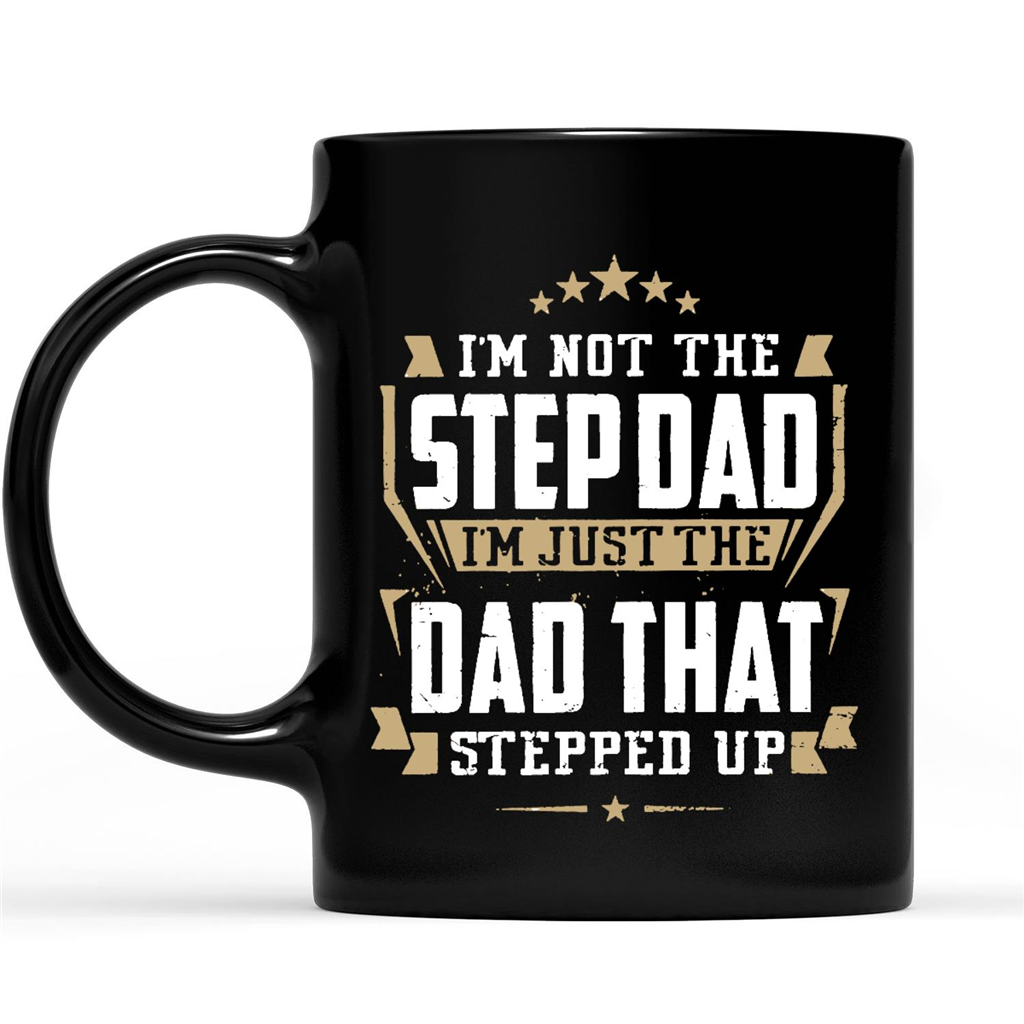 Gift Ideas for Dad Fathers Day I'm Not The Step Dad I'm Just The Dad That Stepped Up